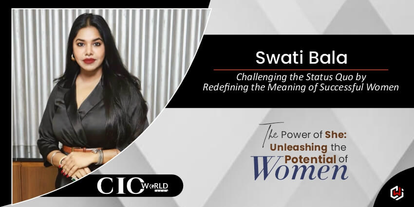Swati Bala: Challenging the Status Quo by Redefining the Meaning of Successful Women 
