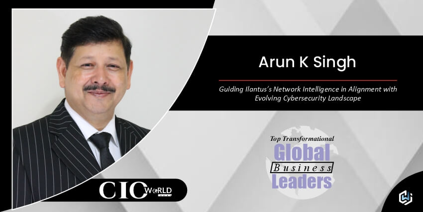 Read more about the article Arun K Singh: Guiding Ilantus Services and Network Intelligence in Alignment with Evolving Cybersecurity Landscape